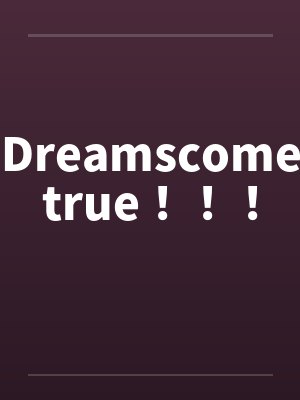 Dreamscometrue！！！