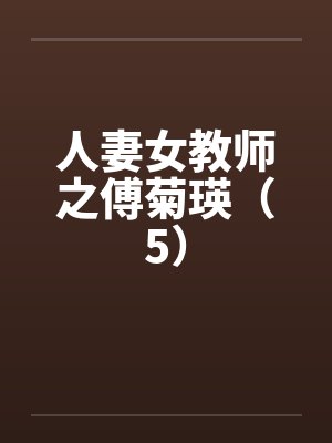 人妻女教师之傅菊瑛（5）