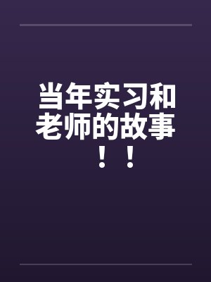 当年实习和老师的故事！！