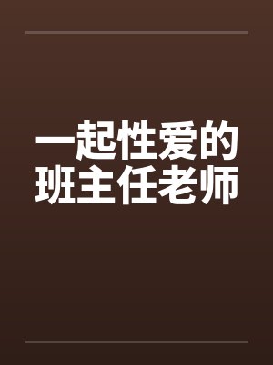 一起性爱的班主任老师