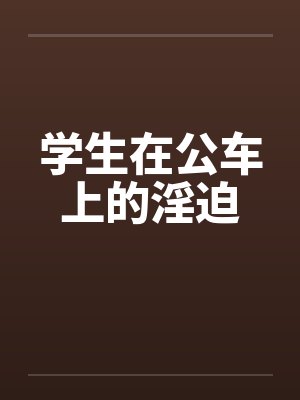 学生在公车上的淫迫
