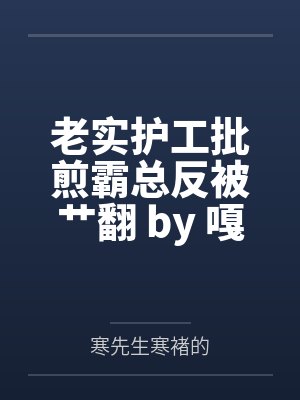 老实护工批煎霸总反被艹翻 by 嘎嘣脆【完结】