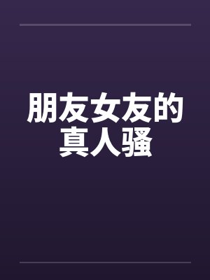 朋友女友的真人骚