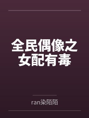 全民偶像之女配有毒byran染陌陌