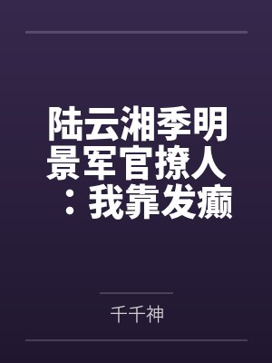 陆云湘季明景军官撩人：我靠发癫在八零吃肉