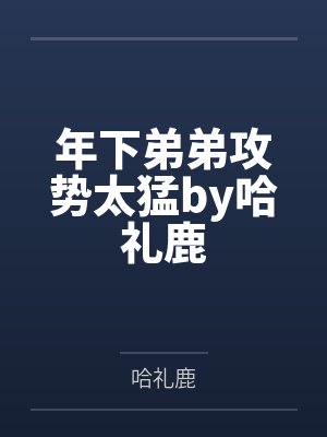 年下弟弟攻势太猛by哈礼鹿