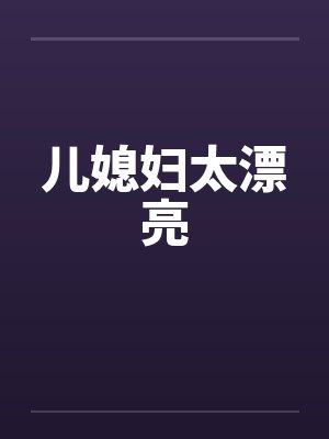 儿媳妇太漂亮