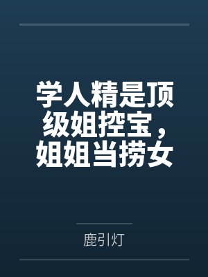 学人精是顶级姐控宝，姐姐当捞女，她也当