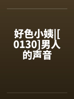好色小姨|[0130]男人的声音