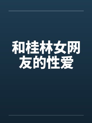 和桂林女网友的性爱