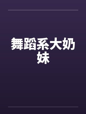 舞蹈系大奶妹