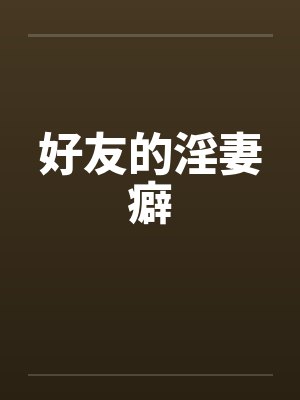 好友的淫妻癖