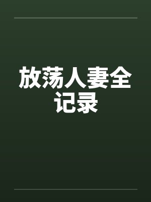 放荡人妻全记录