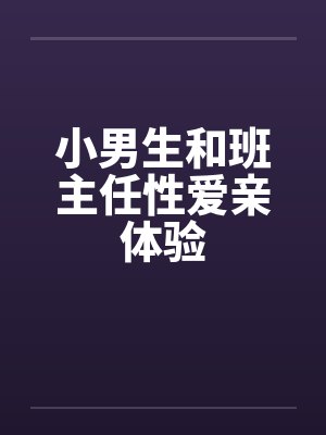小男生和班主任性爱亲体验