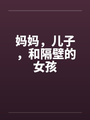 妈妈，儿子，和隔壁的女孩