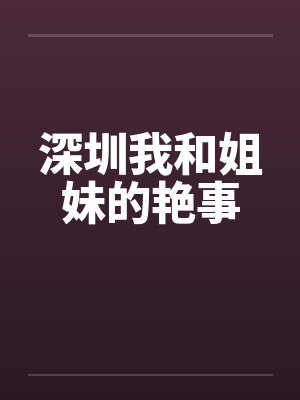 深圳我和姐妹的艳事