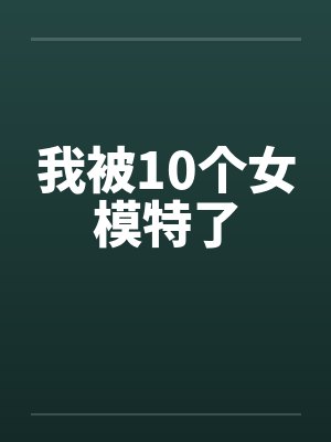 我被10个女模特了