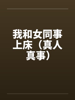 我和女同事上床（真人真事）