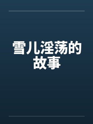 雪儿淫荡的故事
