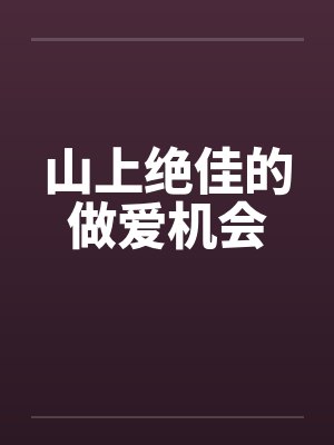 山上绝佳的做爱机会
