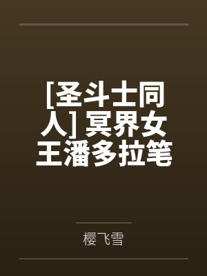 [圣斗士同人] 冥界女王潘多拉笔趣阁无弹窗
