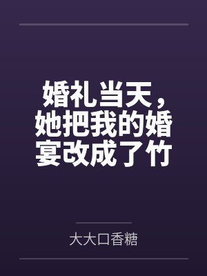 婚礼当天，她把我的婚宴改成了竹马父亲的灵堂