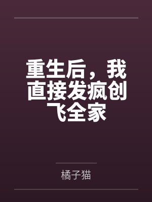 重生后，我直接发疯创飞全家