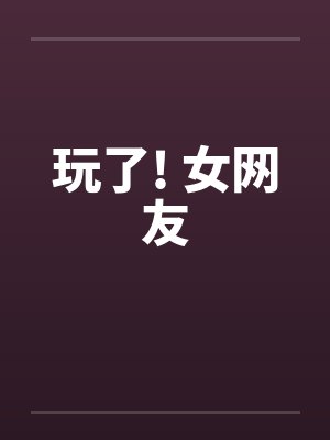 玩了! 女网友