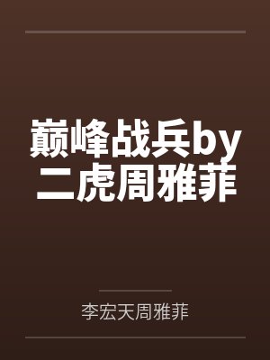 巅峰战兵by二虎周雅菲