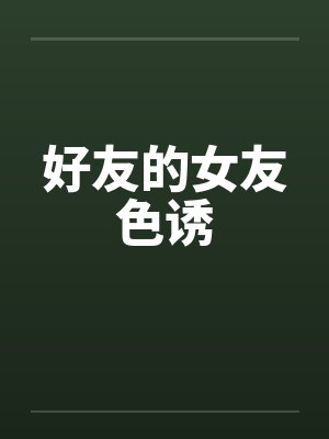 好友的女友色诱
