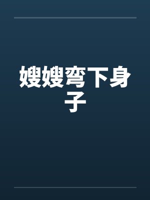 嫂嫂弯下身子