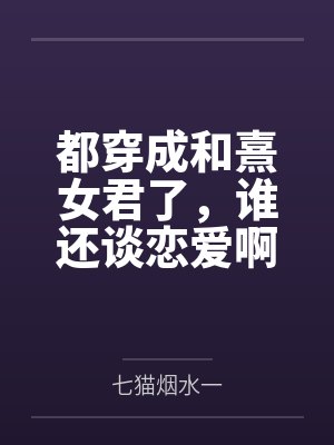 都穿成和熹女君了,谁还谈恋爱啊
