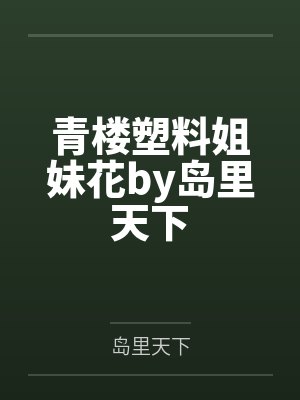 青楼塑料姐妹花by岛里天下