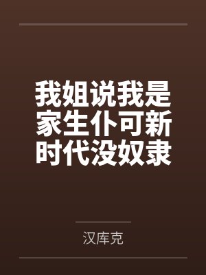 我姐说我是家生仆可新时代没奴隶