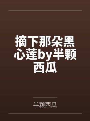 摘下那朵黑心莲by半颗西瓜