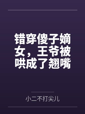 错穿傻子嫡女,王爷被哄成了翘嘴