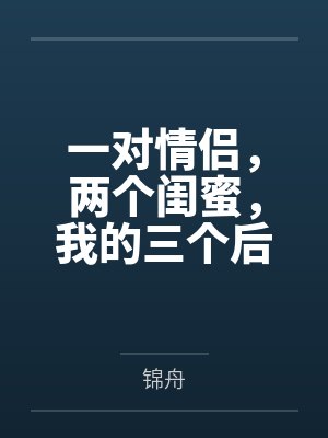 一对情侣,两个闺蜜,我的三个后宫