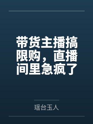 带货主播搞限购，直播间里急疯了