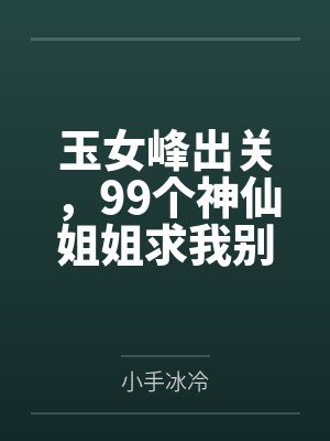 玉女峰出关,99个神仙姐姐求我别下山