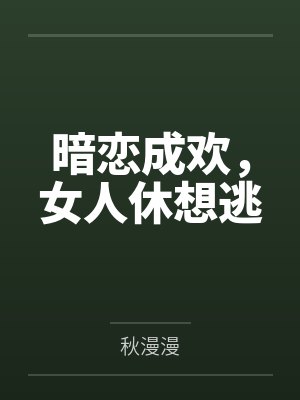 暗恋成欢，女人休想逃