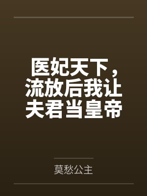 医妃天下，流放后我让夫君当皇帝