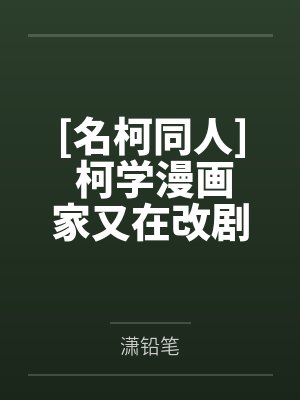 [名柯同人] 柯学漫画家又在改剧情