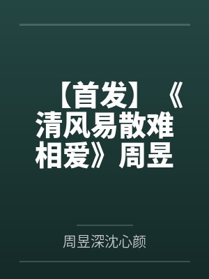 【首发】《清风易散难相爱》周昱深 沈心颜