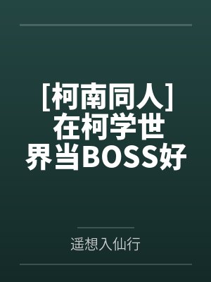 [柯南同人] 在柯学世界当BOSS好难