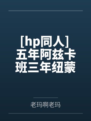 [hp同人] 五年阿兹卡班三年纽蒙迦德