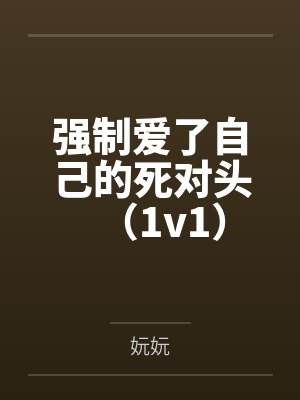 强制爱了自己的死对头（1v1）