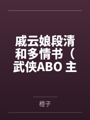 戚云娘段清和多情书（武侠ABO 主受np 高h）
