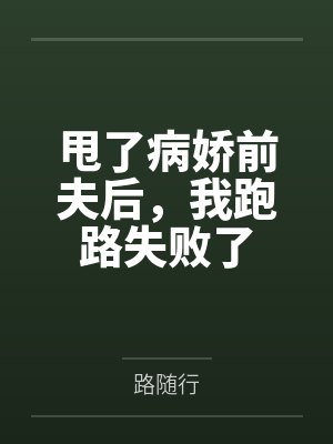甩了病娇前夫后，我跑路失败了