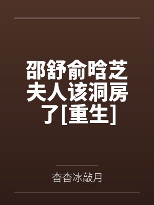 邵舒俞晗芝夫人该洞房了[重生]