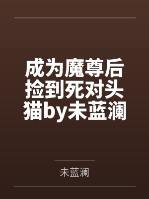 成为魔尊后捡到死对头猫by未蓝澜